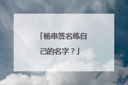 杨串签名练自己的名字？