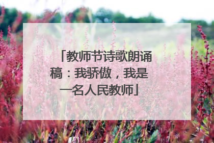 教师节诗歌朗诵稿：我骄傲，我是一名人民教师