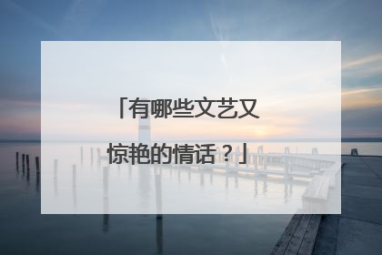 有哪些文艺又惊艳的情话？