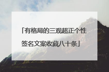 有格局的三观超正个性签名文案收藏八十条