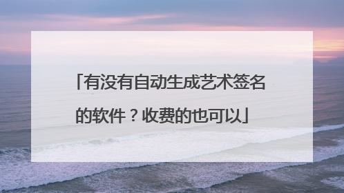 有没有自动生成艺术签名的软件？收费的也可以