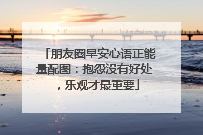 朋友圈早安心语正能量配图：抱怨没有好处，乐观才最重要