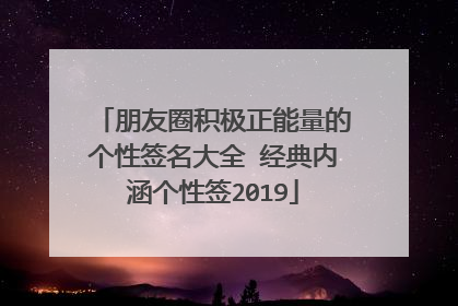 朋友圈积极正能量的个性签名大全 经典内涵个性签2019