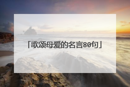 歌颂母爱的名言80句