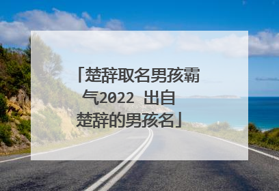 楚辞取名男孩霸气2022 出自楚辞的男孩名