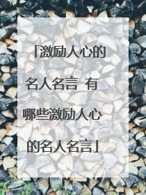 激励人心的名人名言 有哪些激励人心的名人名言