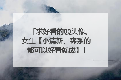 求好看的QQ头像。女生【小清新、森系的都可以好看就成】