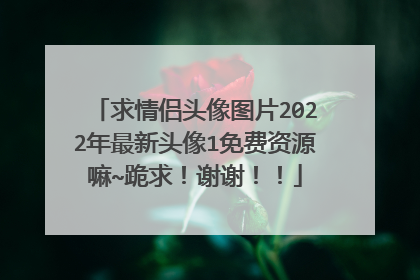 求情侣头像图片2022年最新头像1免费资源嘛~跪求！谢谢！！