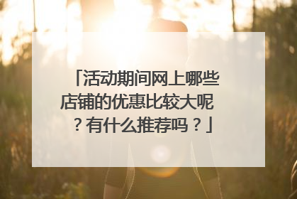 活动期间网上哪些店铺的优惠比较大呢？有什么推荐吗？