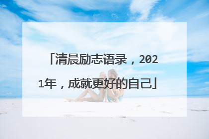 清晨励志语录，2021年，成就更好的自己