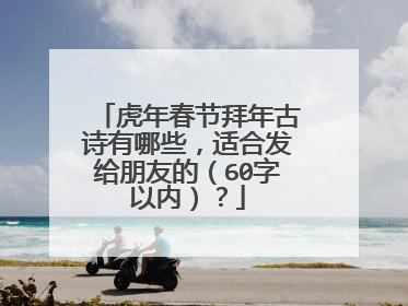 虎年春节拜年古诗有哪些，适合发给朋友的（60字以内）？