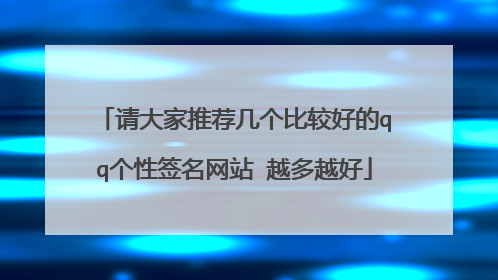 请大家推荐几个比较好的qq个性签名网站 越多越好