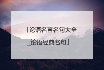 论语名言名句大全_论语经典名句