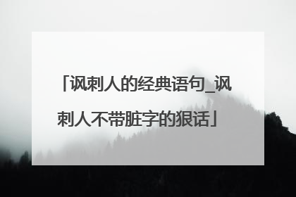 讽刺人的经典语句_讽刺人不带脏字的狠话