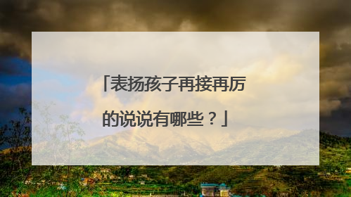 表扬孩子再接再厉的说说有哪些？