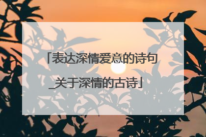 表达深情爱意的诗句_关于深情的古诗