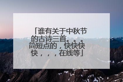 谁有关于中秋节的古诗三首。。。简短点的，快快快快，，，在线等