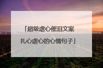 超级虐心催泪文案 扎心虐心的心情句子