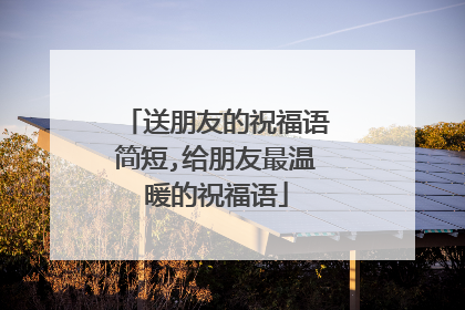 送朋友的祝福语简短,给朋友最温暖的祝福语