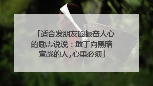 适合发朋友圈振奋人心的励志说说：敢于向黑暗宣战的人,心里必须