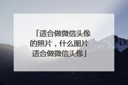 适合做微信头像的照片，什么图片适合做微信头像