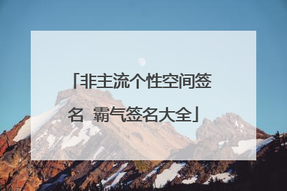 非主流个性空间签名 霸气签名大全