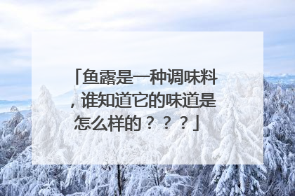 鱼露是一种调味料，谁知道它的味道是怎么样的？？？