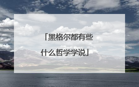 黑格尔都有些什么哲学学说