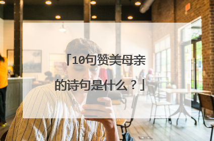 10句赞美母亲的诗句是什么？