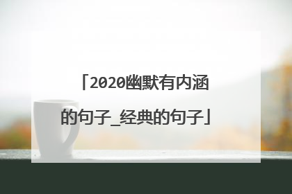 2020幽默有内涵的句子_经典的句子