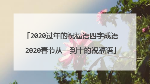 2020过年的祝福语四字成语 2020春节从一到十的祝福语