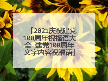 2021庆祝建党100周年祝福语大全 建党100周年文字内容祝福语