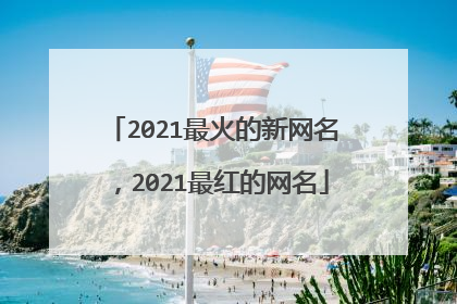 2021最火的新网名，2021最红的网名