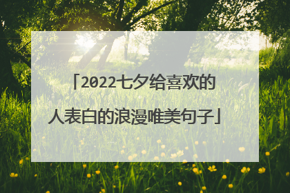 2022七夕给喜欢的人表白的浪漫唯美句子