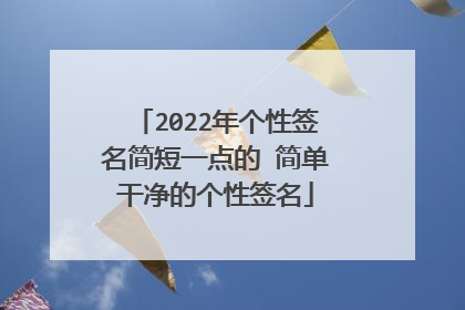 2022年个性签名简短一点的 简单干净的个性签名