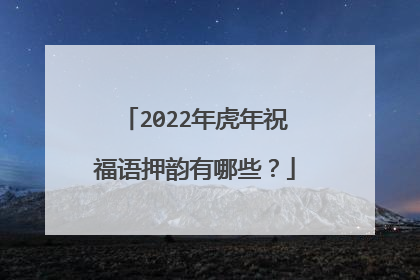 2022年虎年祝福语押韵有哪些？