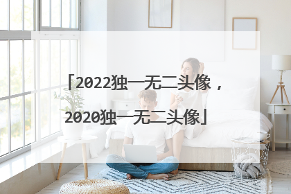 2022独一无二头像，2020独一无二头像