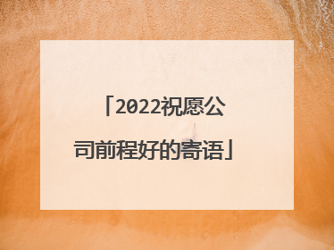 2022祝愿公司前程好的寄语