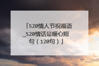 520情人节祝福语_520情话最暖心短句（120句）