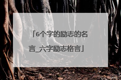 6个字的励志的名言_六字励志格言