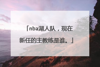 nba湖人队，现在新任的主教练是谁。