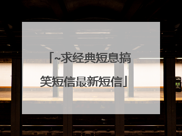 ~求经典短息搞笑短信最新短信